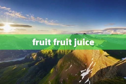 fruit fruit juice fruit fruit juice