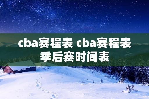 cba赛程表 cba赛程表季后赛时间表