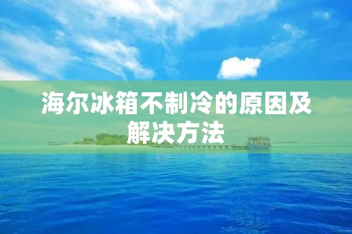 海尔冰箱不制冷的原因及解决方法 海尔冰箱不制冷的原因及解决方法
