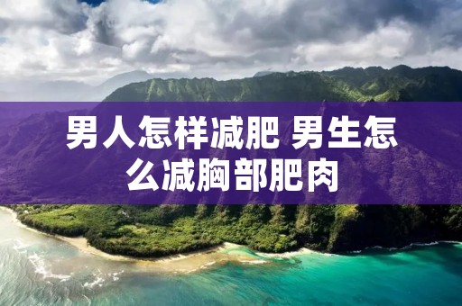 男人怎样减肥 男生怎么减胸部肥肉