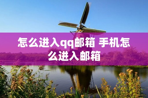 怎么进入qq邮箱 手机怎么进入邮箱