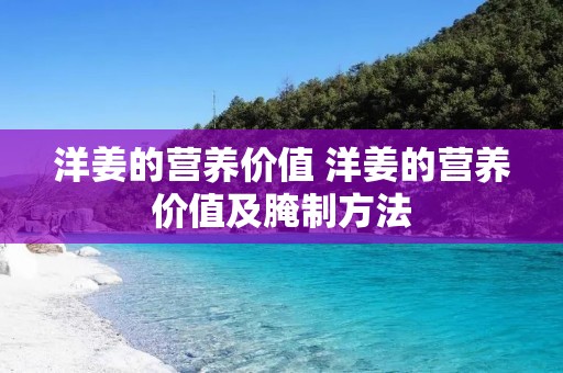 洋姜的营养价值 洋姜的营养价值及腌制方法