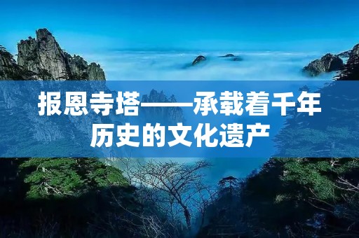 报恩寺塔——承载着千年历史的文化遗产 报恩寺塔——承载着千年历史的文化遗产