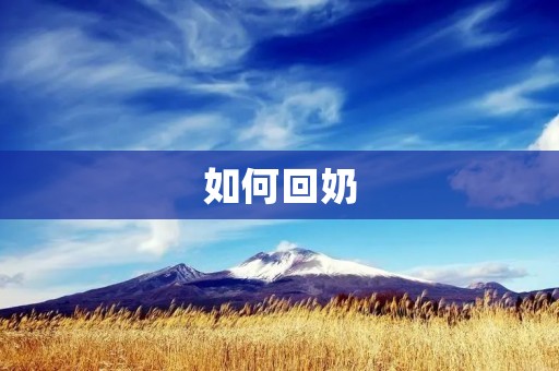 如何回奶：妈妈们必看！