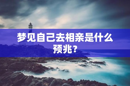 梦见自己去相亲是什么预兆？