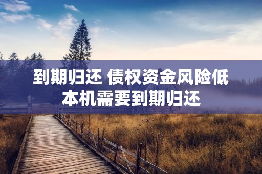 到期归还 债权资金风险低本机需要到期归还
