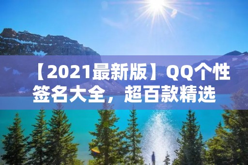 【2021最新版】QQ个性签名大全,超百款精选个性签名推荐!