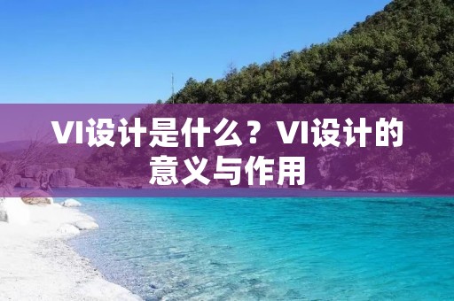 VI设计是什么?VI设计的意义与作用
