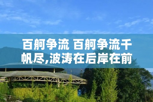 百舸争流 百舸争流千帆尽,波涛在后岸在前什么意思