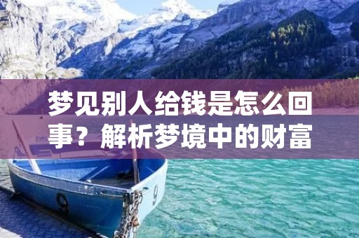梦见别人给钱是怎么回事？解析梦境中的财富象征