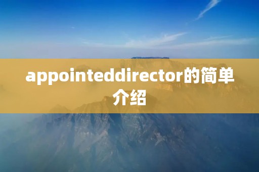 appointeddirector的简单介绍