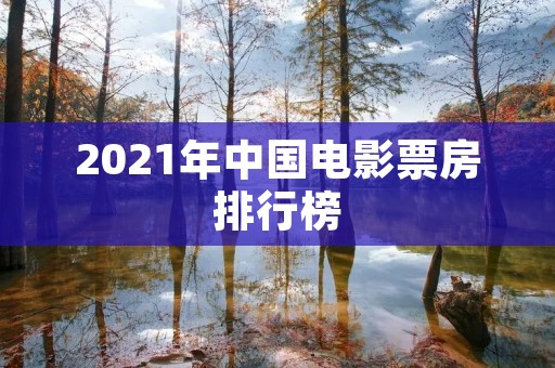 2021年中国电影票房排行榜
