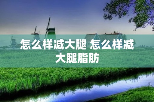 怎么样减大腿 怎么样减大腿脂肪