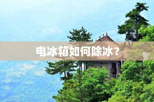 电冰箱如何除冰? 电冰箱如何除冰?