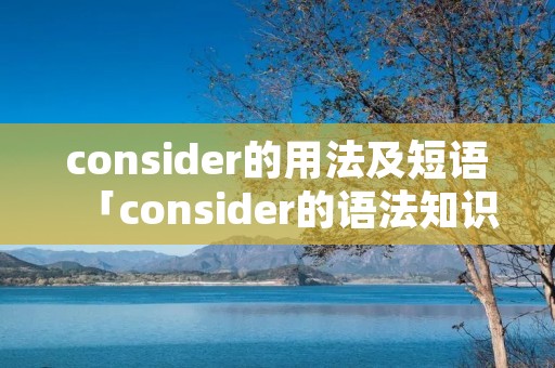 consider的用法及短语「consider的语法知识」