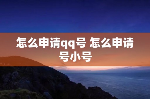 怎么申请qq号 怎么申请号小号