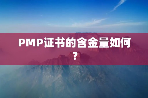 PMP证书的含金量如何?