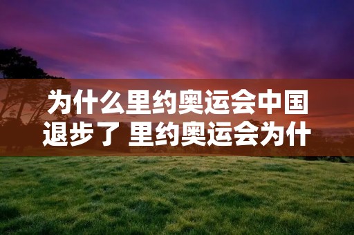 为什么里约奥运会中国退步了 里约奥运会为什么失败