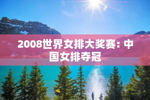2008世界女排大奖赛: 中国女排夺冠 2008世界女排大奖赛: 中国女排夺冠