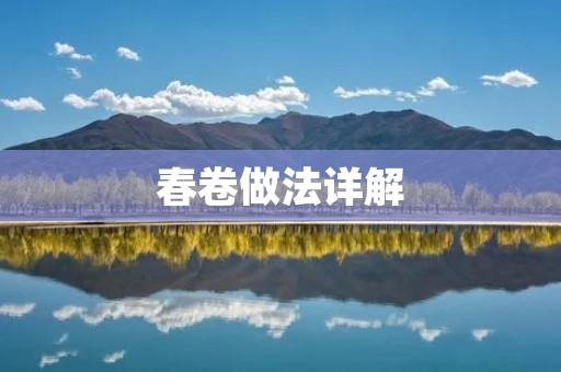 春卷做法详解:手把手教你制作美味春卷 春卷做法详解:手把手教你制作美味春卷