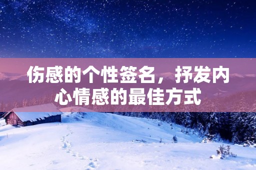 伤感的个性签名，抒发内心情感的最佳方式