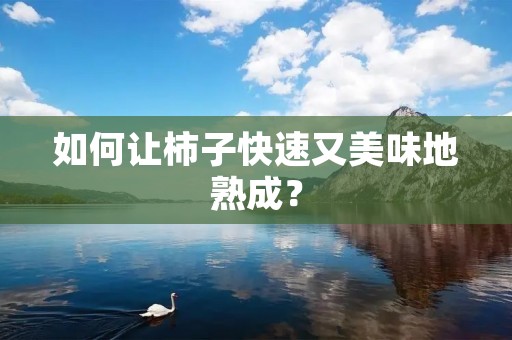 如何让柿子快速又美味地熟成？