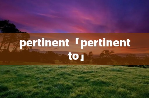 pertinent「pertinent to」