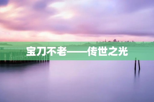 宝刀不老——传世之光
