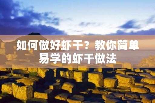 如何做好虾干?教你简单易学的虾干做法 如何做好虾干?教你简单易学的虾干做法