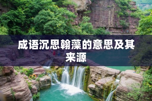 成语沉思翰藻的意思及其来源