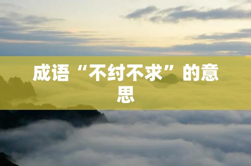 成语“不纣不求”的意思