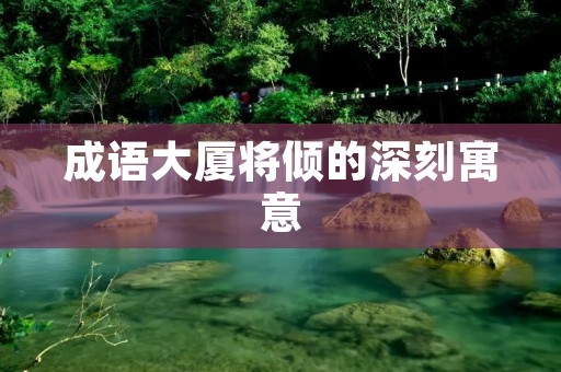 成语大厦将倾的深刻寓意