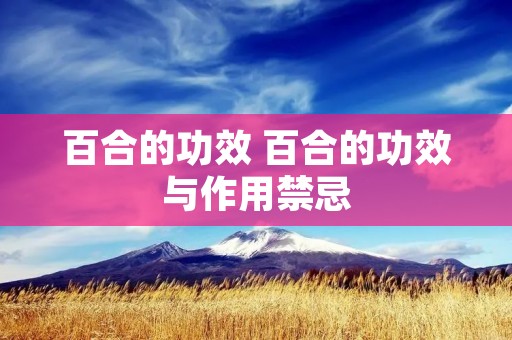 百合的功效 百合的功效与作用禁忌