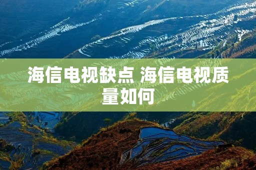 海信电视缺点 海信电视质量如何