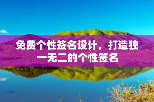 免费个性签名设计,打造独一无二的个性签名