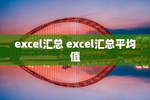 excel汇总 excel汇总平均值