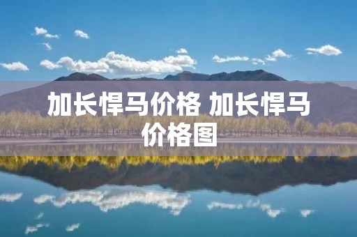 加长悍马价格 加长悍马价格图 加长悍马价格 加长悍马价格图