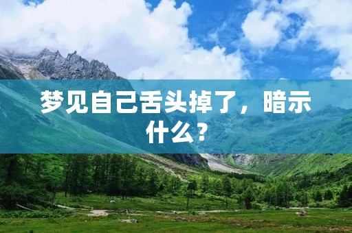 梦见自己舌头掉了，暗示什么？