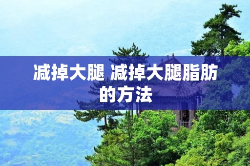 减掉大腿 减掉大腿脂肪的方法 减掉大腿 减掉大腿脂肪的方法
