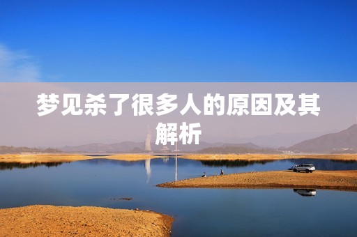 梦见杀了很多人的原因及其解析