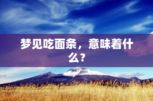 梦见吃面条，意味着什么？