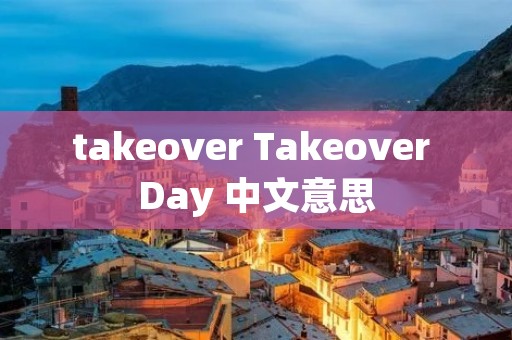 takeover Takeover Day 中文意思