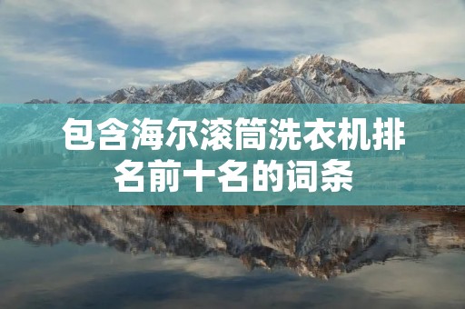 包含海尔滚筒洗衣机排名前十名的词条
