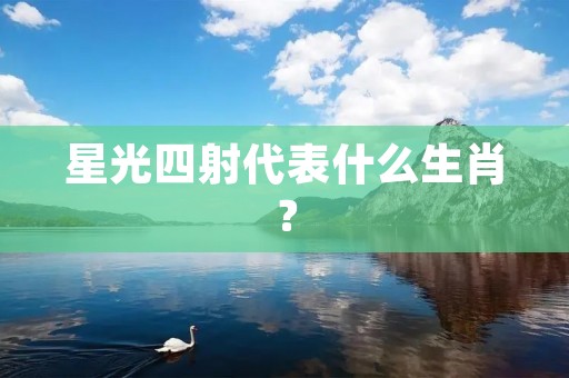 星光四射代表什么生肖？