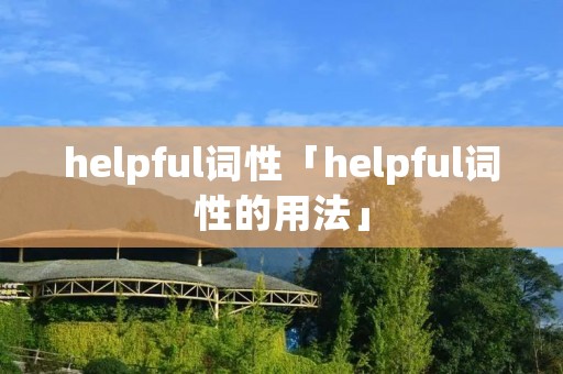 helpful词性「helpful词性的用法」 helpful词性「helpful词性的用法」