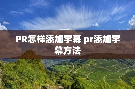 PR怎样添加字幕 pr添加字幕方法 PR怎样添加字幕 pr添加字幕方法