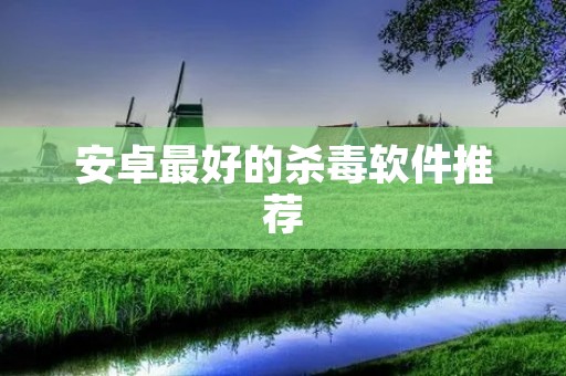 安卓最好的杀毒软件推荐