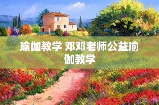 瑜伽教学 邓邓老师公益瑜伽教学
