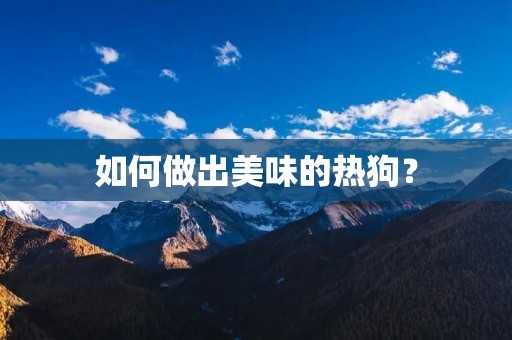 如何做出美味的热狗？