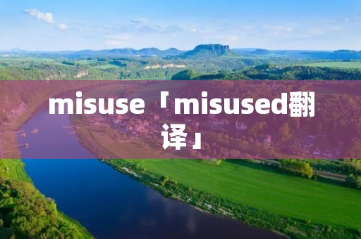 misuse「misused翻译」 misuse「misused翻译」